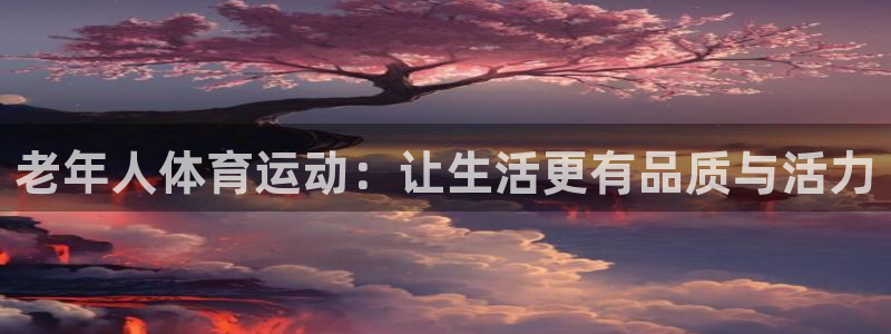 哈哈体育十年：老年人体育运动：让生活更有品质与活力
